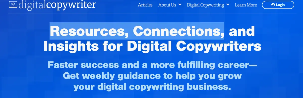 Screenshot of Digital Copywriter's website homepage with a highlighted text that reads: 'Resources, Connections, and Insights for Digital Copywriters.' Below it, a subheading says: 'Faster success and a more fulfilling career—Get weekly guidance to help you grow your digital copywriting business.' The navigation menu includes links to Articles, About Us, Digital Copywriting, Learn More, and Login.